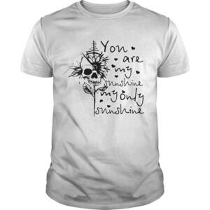 Skull You Are My Sunshine My Only Sunshine Shirt